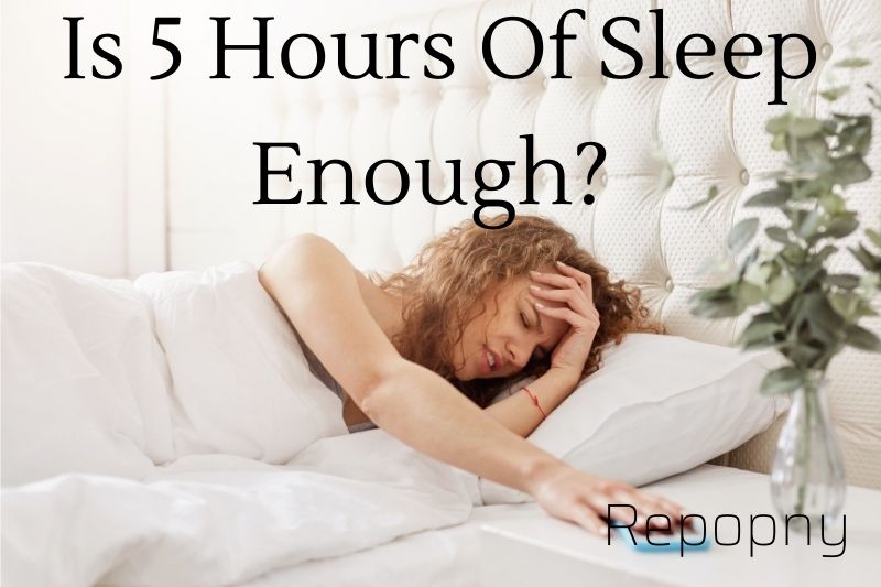 Is 5 Hours Of Sleep Enough Top Full Guide 2022 Repopny